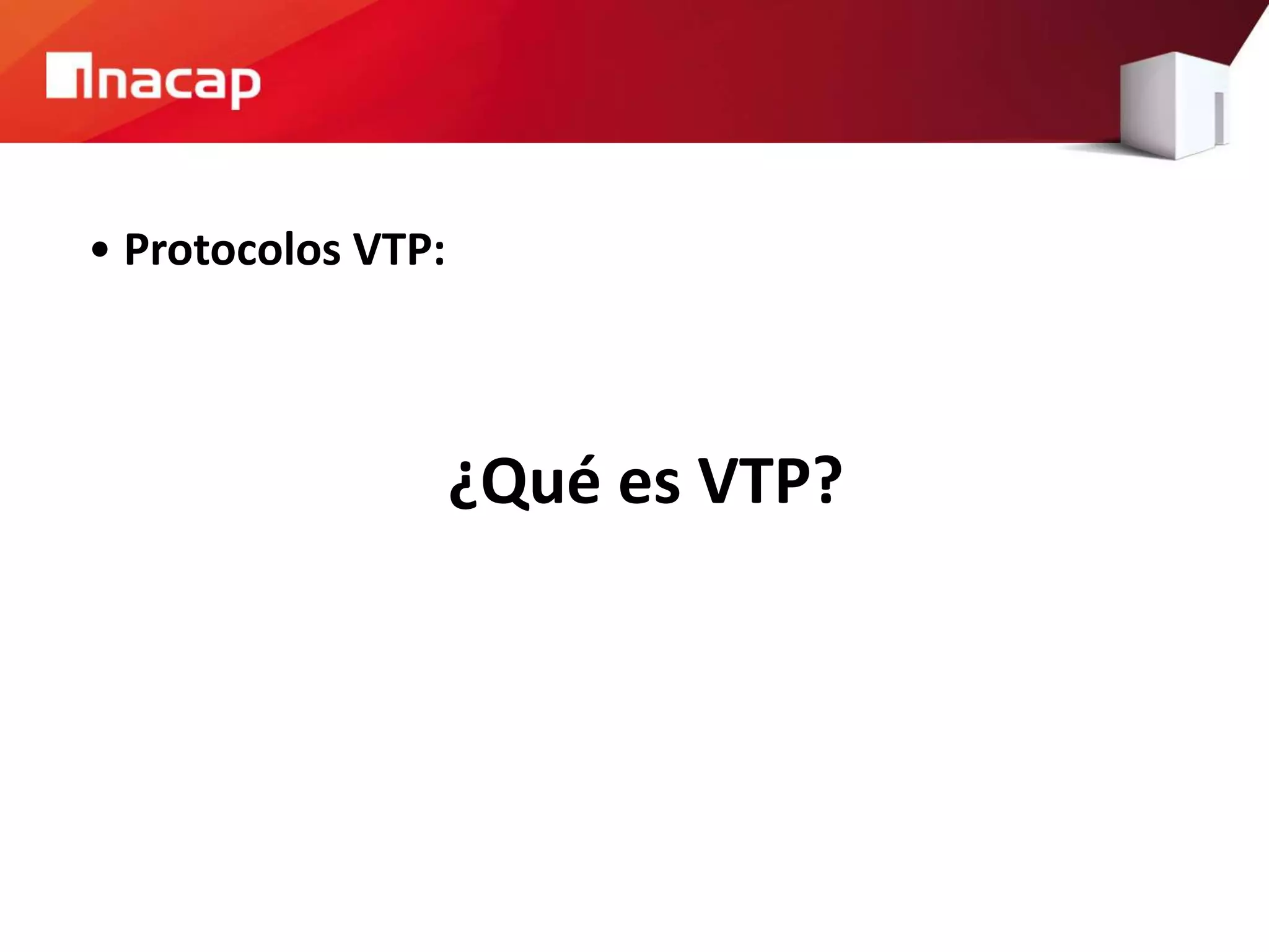 • Protocolos VTP:
¿Qué es VTP?
 