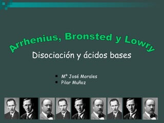 Disociación y ácidos bases ,[object Object],[object Object],Arrhenius, Bronsted y Lowry 