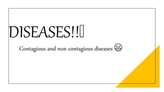 DISEASES!!🤒
Contagious and non contagious diseases 😷
 