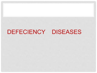 DEFECIENCY DISEASES
 