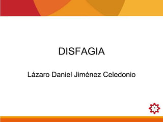 DISFAGIA
Lázaro Daniel Jiménez Celedonio
1
 