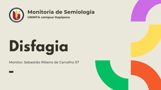 Disfagia
Monitoria de Semiologia
Monitor: Sebastião Ribeiro de Carvalho S7
UNINTA campus Itapipoca
 