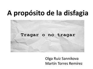 Orientación diagnóstica
desde Atención Primaria
A propósito de la disfagia
Olga Ruiz Sannikova
Martín Torres Remírez
 
