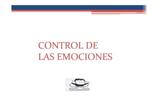 CONTROL DE
LAS EMOCIONES
 