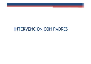 INTERVENCION CON PADRES
 