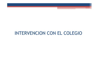 INTERVENCION CON EL COLEGIO
 