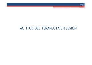 ACTITUD DEL TERAPEUTA EN SESIÓN
174
 