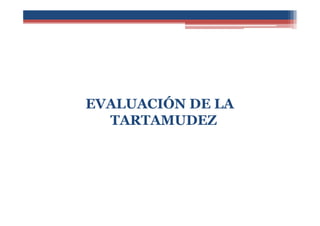 EVALUACIÓN DE LA
TARTAMUDEZ
 