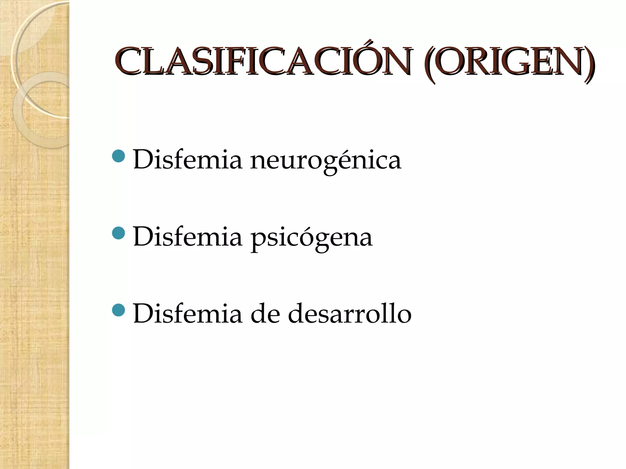 CLASIFICACIÓN (ORIGEN)

Disfemia   neurogénica

Disfemia   psicógena

Disfemia   de desarrollo
 