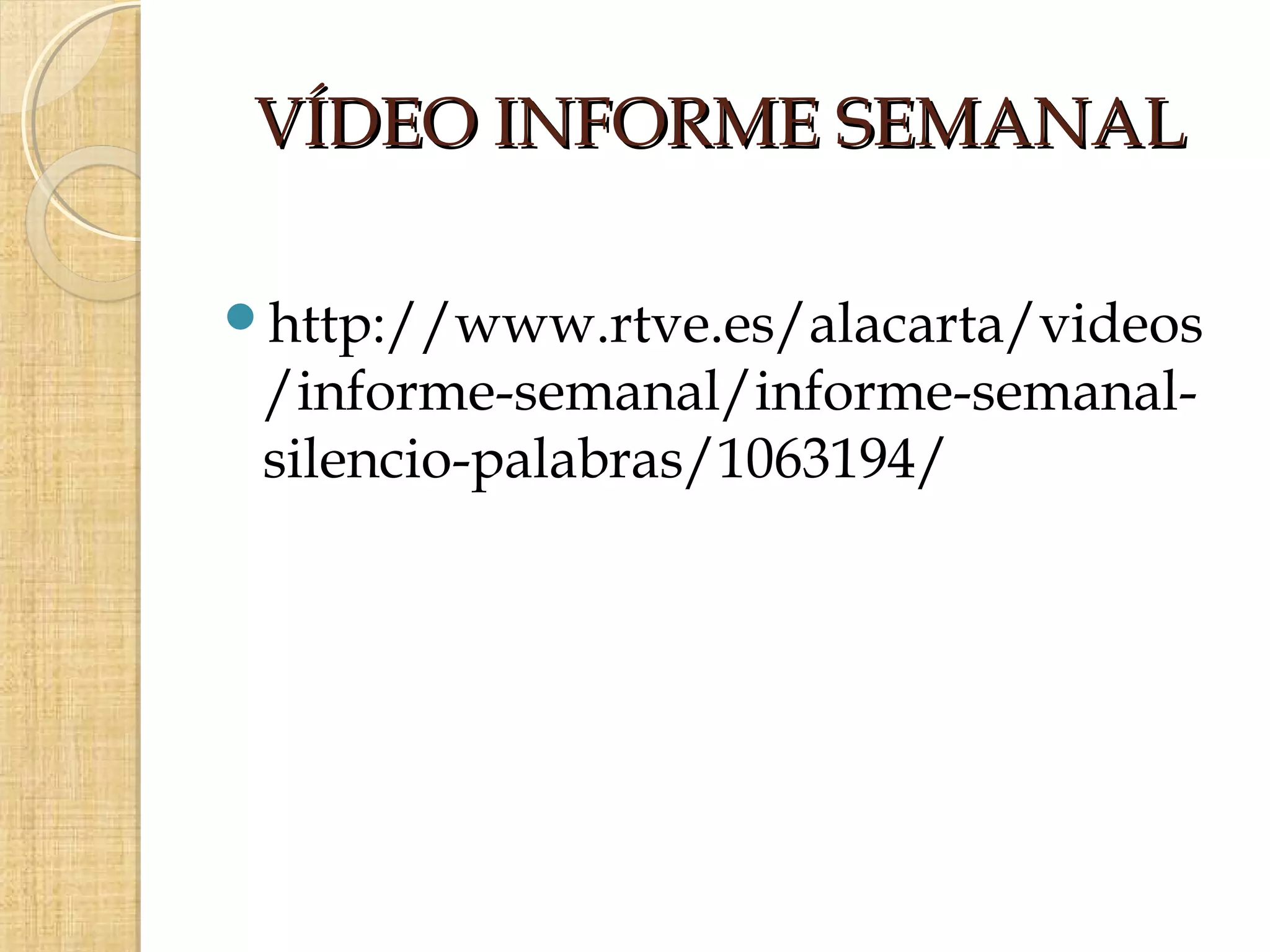 VÍDEO INFORME SEMANAL

http://www.rtve.es/alacarta/videos
 /informe-semanal/informe-semanal-
 silencio-palabras/1063194/
 
