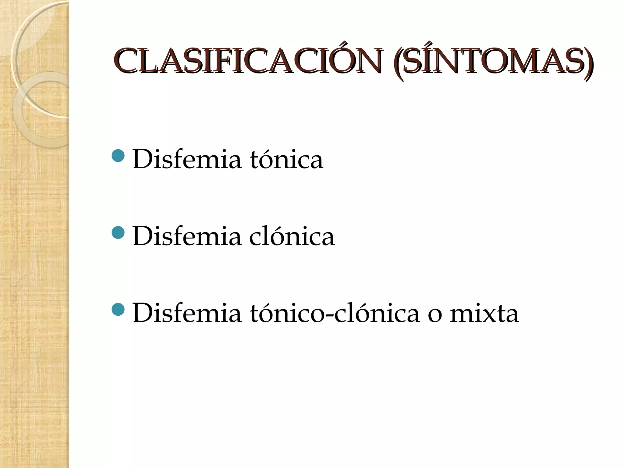 CLASIFICACIÓN (SÍNTOMAS)

Disfemia   tónica

Disfemia   clónica

Disfemia   tónico-clónica o mixta
 