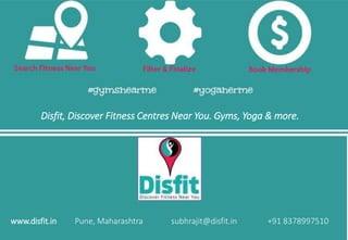 Disfit, Discover Fitness Centres Near You. Gyms, Yoga & more.
www.disfit.in Pune, Maharashtra subhrajit@disfit.in +91 8378997510
 