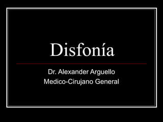 Disfonía
Dr. Alexander Arguello
Medico-Cirujano General
 