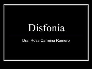 Disfonía
Dra. Rosa Carmina Romero
 