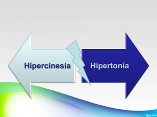 Hipercinesia   Hipertonía
 