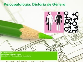 Page 1
Psicopatología: Disforia de Género
M.A. Marta Cuyuch
Psicóloga y Consejera Clínica
Consultora en Psicología Social Comunitaria
 
