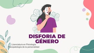 DISFORIA DE
GÉNERO
Licenciatura en Psicología
Psicopatología de la personalidad
 