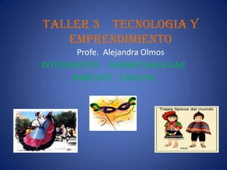 Taller 3 tecnologia y
emprendimiento
Profe. Alejandra Olmos
Integrantes Carmen Salazar
Marleny Zapata
 