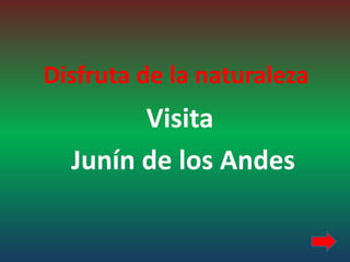Disfruta de la naturaleza
        Visita
  Junín de los Andes
 