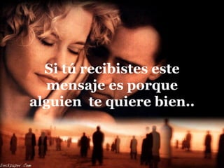Si tú recibistes este
  mensaje es porque
alguien te quiere bien..
 