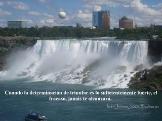 Cuando la determinación de triunfar es lo suficientemente fuerte, el fracaso, jamás te alcanzará.  