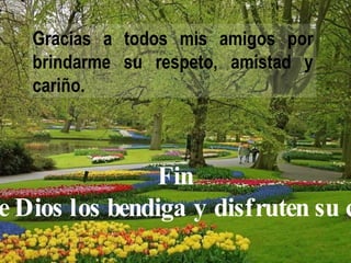 Gracias a todos mis amigos por brindarme su respeto, amistad y cariño. Fin  Que Dios los bendiga y disfruten su café 