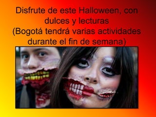 Disfrute de este Halloween, con
dulces y lecturas
(Bogotá tendrá varias actividades
durante el fin de semana)
 