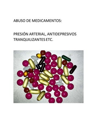 ABUSO DE MEDICAMENTOS:
PRESIÓN ARTERIAL, ANTIDEPRESIVOS
TRANQUILIZANTESETC.
 