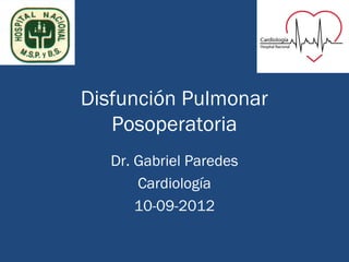 Disfunción Pulmonar
   Posoperatoria
   Dr. Gabriel Paredes
       Cardiología
       10-09-2012
 
