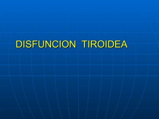 DISFUNCION  TIROIDEA 