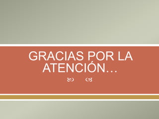 GRACIAS POR LA
ATENCIÓN…




 