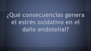 ¿Qué consecuencias genera
el estrés oxidativo en el
daño endotelial?
19
 