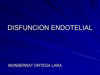 DISFUNCION ENDOTELIAL




MONSERRAT ORTEGA LARA
 