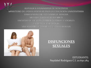 ESTUDIANTE:
Naydabel Rodríguez C.I. 20.650.784
DISFUNCIONES
SEXUALES
 