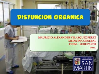 DISFUNCION ORGANICA

      MAURICIO ALEXANDER VELASQUEZ PEREZ
                       MEDICINA GENERAL
                       FUSM - SEDE PASTO
                                     2012.
 