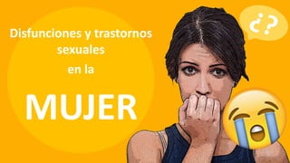 Disfunciones y trastornos
sexuales
en la
MUJER
 