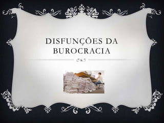 DISFUNÇÕES DA
 BUROCRACIA
 