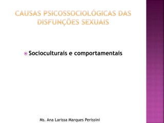  Socioculturais e comportamentais
Ms. Ana Larissa Marques Perissini
 