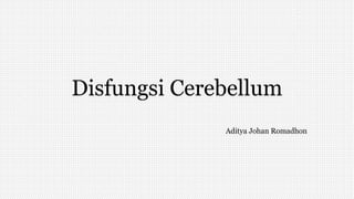 Disfungsi Cerebellum
Aditya Johan Romadhon
 