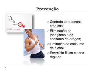 Prevenção
 Controlo de doenças
crónicas;
 Eliminação do
tabagismo e do
consumo de drogas;
 Limitação do consumo
de álcool;
 Exercício físico e sono
regular.
 
