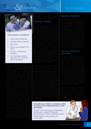 &

SAÚDE

ECONOMIA
tim. Segue um breve relato de alguns
estudos comparativos levantados. 11

Sildenafila x Tadalafila

Como prevenir o problema?
•	 Alimentação equilibrada
•	 Atividade física moderada
•	 Não fumar
•	 Evitar o uso excessivo de
álcool
•	 Diminuir o estresse do
cotidiano
•	 Ter intimidade suficiente
para falar com a parceira
sobre o problema
Uma das revisões sistemáticas mais
recentes e com boa qualidade11
concluiu que os iF5 são mais efetivos que placebo no tratamento
da disfunção erétil. Observou-se
melhora do sucesso da relação sexual:
69% de sucesso no grupo tratado
versus 35% de sucesso no grupo
placebo. Também concluiu que tais
medicamentos levaram à melhora das
ereções. No grupo tratado a melhora
variou entre 67 e 89%, enquanto no
grupo placebo a melhora variou entre
27 e 35%. Apesar da existência de
poucos estudos comparativos entre os
medicamentos dessa classe, os autores
não concluíram pela superioridade de
eficácia de nenhum inibidor de fosfodiesterase por causa das limitações
desses estudos. Ressalta-se que não
foram encontrados estudos comparativos disponíveis com a lodenafila.
No entanto, pelo fato de pertencer
à classe dos iF5 e das evidências não
apontarem diferenças quanto à
eficácia e segurança entre os medicamentos dessa classe, a lodenafila será
considerada para fins de comparação
de custo de tratamento neste Bole-

Um estudo comparativo aberto
(quando investigadores e pacientes
sabem os tratamentos usados) avaliou
por 12 semanas a eficácia, a segurança
e a preferência do uso de sildenafila
(nas doses de 25 ou 50 mg ou 100
mg) e de tadalafila (10 mg ou 20 mg)
em pacientes com disfunção erétil
não tratados com algum iF5. Apesar
do estudo ter sido realizado em um
pequeno grupo (291 homens) e de
possuir outras limitações, os autores
concluíram que houve melhora na
função erétil (sucesso em realizar
penetração e relação sexual) com os
dois medicamentos. Entretanto, houve diferença quanto à preferência de
tratamento: 29% dos pacientes preferiram continuar o tratamento com
sildenafila, enquanto 71% preferiram
ser tratados com tadalafila.13
A preferência pela tadalafila também
já havia sido confirmada anteriormente por dois estudos clínicos
duplo-cegos (quando nem pacientes e
investigadores conhecem o tratamento), um com 219 homens14 e outro
com 21515, que avaliaram a preferência dos pacientes quanto ao uso de
sildenafila (50 mg) ou tadalafila (20
mg), e concluíram, respectivamente,
que 73%14 e 66,3%15 dos pacientes
optaram pelo uso da tadalafila. Uma
das razões para esse resultado é o
tempo de início de duração da ação
do medicamento, que é maior com o
uso de tadalafila (24 horas) e menor
para sildenafila (4 horas), segundo
as instruções de uso repassadas aos
pacientes.14

Ano IV nº 07 | Janeiro de 2012

Sildenafila x Vardenafila
Um estudo prospectivo avaliou, em
pacientes com doença renal crônica
e em hemodiálise (32 homens), o
efeito da sildenafila e da vardenafila
na função erétil e na qualidade de
vida desses pacientes. O tratamento
com cada inibidor de fosfodiesterase
teve duração de quatro semanas e
todos os pacientes passaram pelos
dois tratamentos. Apesar do número
reduzido de pacientes avaliados, o que
é considerado um fator limitante desse
estudo, os autores não observaram diferenças entre os tratamentos no que
se refere à eficácia, à segurança ou a
prejuízos na qualidade de vida.16

Sildenafila x Tadalafila x
Vardenafila
Um estudo avaliou a preferência de
132 pacientes pelo tratamento com
sildenafila (100 mg), vardenafila (20
mg) e tadalafila (20 mg), que foram
usados pelos pacientes por, pelo
menos, seis vezes no período de 45 a
60 dias. Um dos resultados obtidos
foi uma diferença na taxa de melhora
da função erétil favorável à tadalafila
quando comparada com vardenafila
e sildenafila. Entretanto, a avaliação
foi feita por instrumento subjetivo
e o número de pacientes estudados
foi pequeno. Cerca de 2,8% dos
pacientes preferiram sildenafila, 20%
vardenafila e 52% tadalafila.17
Diante das informações disponíveis
na literatura, conclui-se que não existem evidências fortes que comprovem superioridade entre os inibidores
da fosfodiesterase no tratamento da
disfunção erétil.

Consulte seu médico e sempre confira
os preços dos medicamentos no site
da Anvisa.
Acesse:: http://anvisa.gov.br>Regulação
de Mercado> Listas de Preços de
Medicamentos> Preços de Medicamentos
(Preço Fábrica e Preço Máximo ao
Consumidor)

SAÚDE E ECONOMIA | DISFUNÇÃO ERÉTIL

3

 