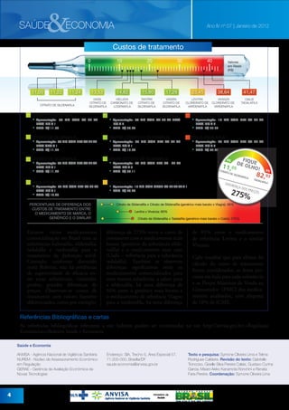 &

SAÚDE

ECONOMIA

Ano IV nº 07 | Janeiro de 2012

Custos de tratamento

CITRATO DE SILDENAFILA

•	Apresentação:

50 MG COM CT BL AL

PLAS INC X 1
•	PMC: R$ 11,05

CITRATO DE SILDENAFILA

•	Apresentação: 50 MG COM REV CT BL AL
PLAS OPC X 1
•	PMC: R$ 11,22

HELLEVA (CARBONATO DE LODENAFILA)

•	Apresentação:

80 MG COM CT BL AL PLAS

INC X 2
•	PMC: R$ 29,23

TANTRIX (CITRATO DE SILDENAFILA)

•	Apresentação:

50 MG COM REV CT BL AL

PLAS INC X 1
•	PMC: R$ 15,80

CITRATO DE SILDENAFILA

•	Apresentação:

10 MG COM REV CT BL AL
PLAS INC X 2
•	PMC: R$ 77,27

CIALIS (TADALAFILA)

•	Apresentação:

20 MG COM REV CT BL AL
PLAS INC X 2
•	PMC: R$ 82,93

VIAGRA (CITRATO DE SILDENAFILA)

PLAS INC X 1
•	PMC: R$ 11,24

VIVANZA (CLORIDRATO DE VARDENAFILA)

50 MG COM REV CT BL AL
PLAS INC X 4
•	PMC: R$ 69,11

•	Apresentação: 50 MG COM REV CT BL AL

VIASIL (CITRATO DE SILDENAFILA)

•	Apresentação: 50 MG COM REV CT BL AL
PLAS INC X 1
•	PMC: R$ 13,53

•	Apresentação:

LEVITRA (CLORIDRATO DE VARDENAFILA)

•	Apresentação: 10 MG COM OROD CT BL AL AL X 1
•	PMC: R$ 23,45

PERCENTUAIS DE DIFERENÇA DOS
CUSTOS DE TRATAMENTO ENTRE
O MEDICAMENTO DE MARCA, O
GENÉRICO E O SIMILAR

Existem vários medicamentos
comercialização no Brasil com as
substâncias lodenafila, sildenafila,
tadalafila e vardenafila para o
tratamento da disfunção erétil.
Contudo, conforme discutido
neste Boletim, não há evidências
de superioridade de eficácia entre essas substâncias, existindo,
porém, grandes diferenças de
preços. Observam-se custos de
tratamento com valores bastante
diferenciados, como por exemplo:

Citrato de Sildenafila x Citrato de Sildenafila (genérico mais barato x Viagra): 56%
Levitra x Vivanza: 65%
Citrato de Sildenafila x Tadalafila (genérico mais barato x Cialis): 275%

diferença de 275% entre o custo de
tratamento com o medicamento mais
barato (genérico da substância sildenafila) e o medicamento mais caro
(Cialis – referência para a substância
tadalafila). Também se observou
diferenças significativas entre os
medicamentos comercializados para
uma mesma substância, a saber: para
a sildenafila, há uma diferença de
56% entre o genérico mais barato e
o medicamento de referência Viagra;
para a vardenafila, há uma diferença

de 65% entre o medicamento
de referência Levitra e o similar
Vivanza.
Cabe ressaltar que para efeitos do
cálculo do custo de tratamento
foram considerados: as doses previstas em bula para cada substância
e os Preços Máximos de Venda ao
Consumidor (PMC) dos medicamentos analisados, com alíquota
de 18% de ICMS.

Referências Bibliográficas e cartas
As referências bibliográficas referentes a este boletim podem ser encontradas no site http://anvisa.gov.br>>Regulação
Econômica>>Boletim Saúde e Economia
Saúde e Economia
ANVISA - Agência Nacional de Vigilância Sanitária
NUREM - Núcleo de Assessoramento Econômico
em Regulação
GERAE - Gerência de Avaliação Econômica de
Novas Tecnologias

4

Endereço: SIA, Trecho 5, Área Especial 57,
71.205-050, Brasília/DF
saude.economia@anvisa.gov.br

Texto e pesquisa: Symone Oliveira Lima e Telma
Rodrigues Caldeira. Revisão do texto: Gabrielle
Troncoso, Giselle Silva Pereira Calais, Gustavo Cunha
Garcia, Misani Akiko Kanamota Ronchini e Renata
Faria Pereira. Coordenação: Symone Oliveira Lima

 