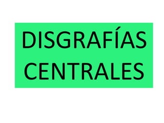 DISGRAFÍAS
CENTRALES
 