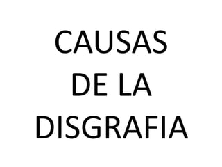 CAUSAS
DE LA
DISGRAFIA
 