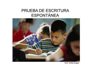 PRUEBA DE ESCRITURA
ESPONTÁNEA
 