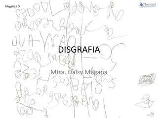 Magaña J.D

DISGRAFIA
Mtra. Daisy Magaña

 