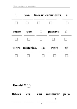 Aprendre a copiar
i van baixar encuriosits a
veure que li passava al
llibre misteriós. La resta de
Exercici 7
llibres els van malmirar
,
però
19
 