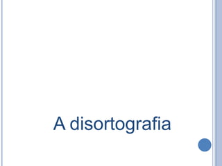 A disortografia
 