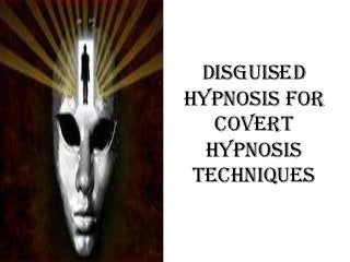 Disguised
Hypnosis for
   Covert
  Hypnosis
 Techniques
 