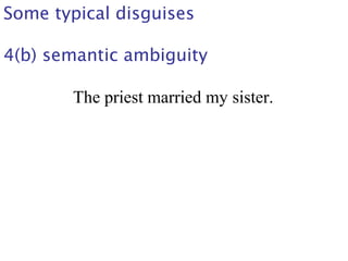 Some typical disguises
4(b) semantic ambiguity
The priest married my sister.
 